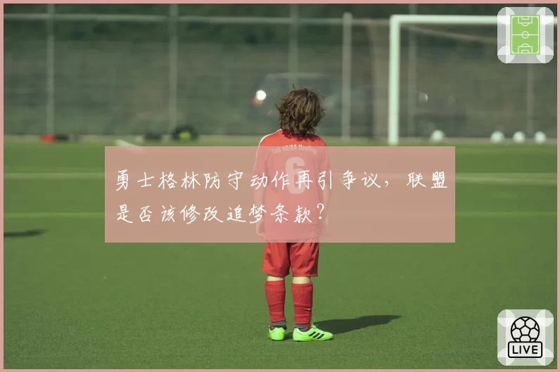 勇士格林防守动作再引争议，联盟是否该修改追梦条款？