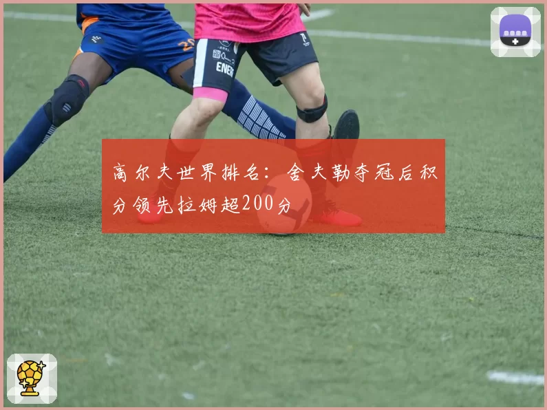 高尔夫世界排名：舍夫勒夺冠后积分领先拉姆超200分